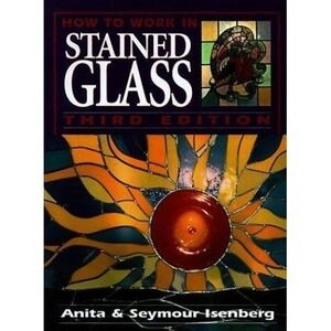 How to Work in Stained Glass Paperback Seymour, Isenberg, Anita I